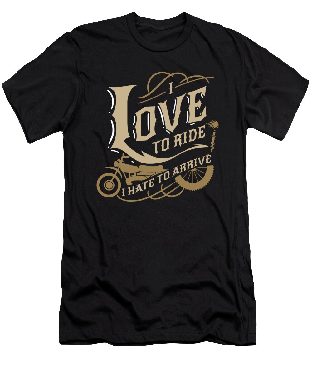 1 I Love to Ride I Hate to Arrive Biker Bike Gift Teequeen2603 T-Shirt